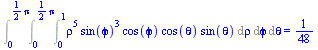 Int(Int(Int(`*`(`^`(rho, 5), `*`(`^`(sin(phi), 3), `*`(cos(phi), `*`(cos(theta), `*`(sin(theta)))))), rho = 0 .. 1), phi = 0 .. `+`(`*`(`/`(1, 2), `*`(Pi)))), theta = 0 .. `+`(`*`(`/`(1, 2), `*`(Pi)))...